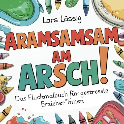 Test Geschenke f&uuml;r Erzieher: Aramsamsam am Arsch - Das Fluchmalbuch f&uuml;r gestresste Erzieher*Innen Lars L&auml;ssig: